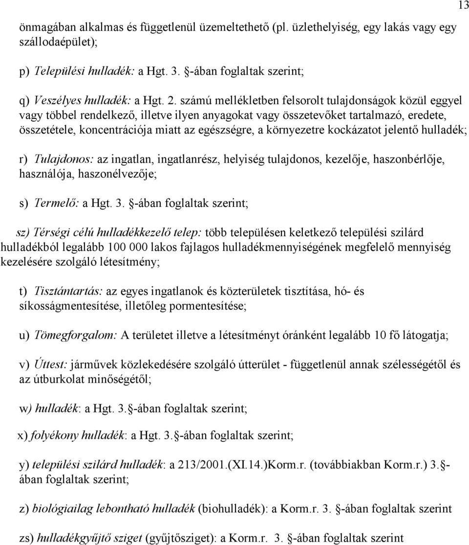 környezetre kockázatot jelentı hulladék; r) Tulajdonos: az ingatlan, ingatlanrész, helyiség tulajdonos, kezelıje, haszonbérlıje, használója, haszonélvezıje; s) Termelı: a Hgt. 3.