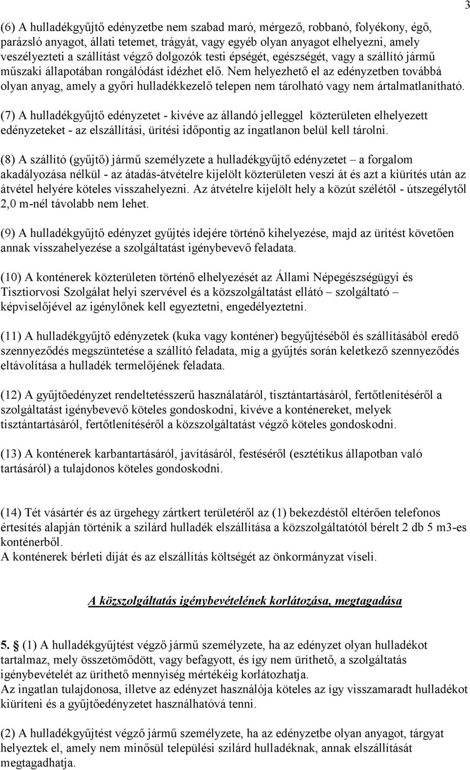 Nem helyezhetı el az edényzetben továbbá olyan anyag, amely a gyıri hulladékkezelı telepen nem tárolható vagy nem ártalmatlanítható.