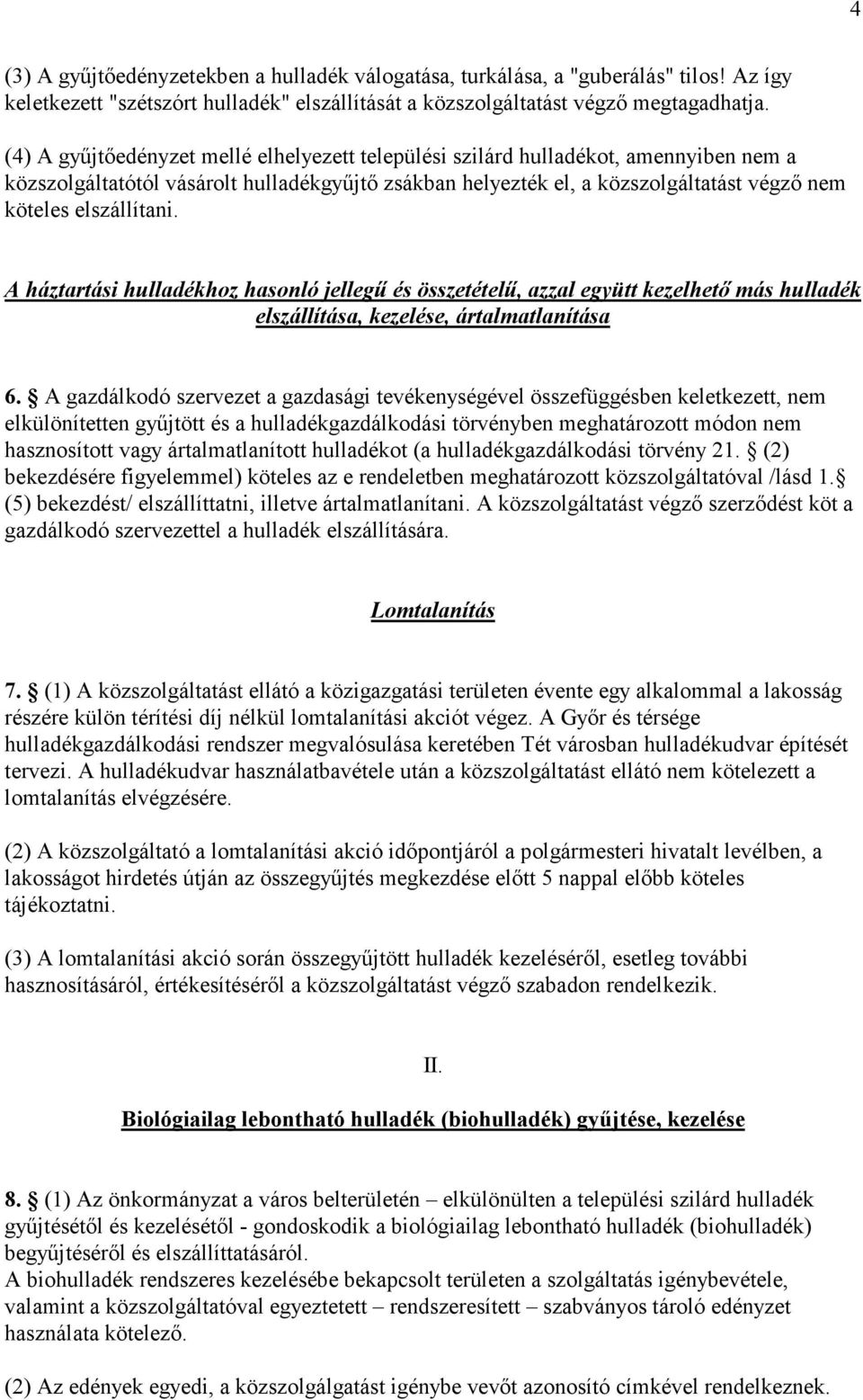elszállítani. A háztartási hulladékhoz hasonló jellegő és összetételő, azzal együtt kezelhetı más hulladék elszállítása, kezelése, ártalmatlanítása 6.