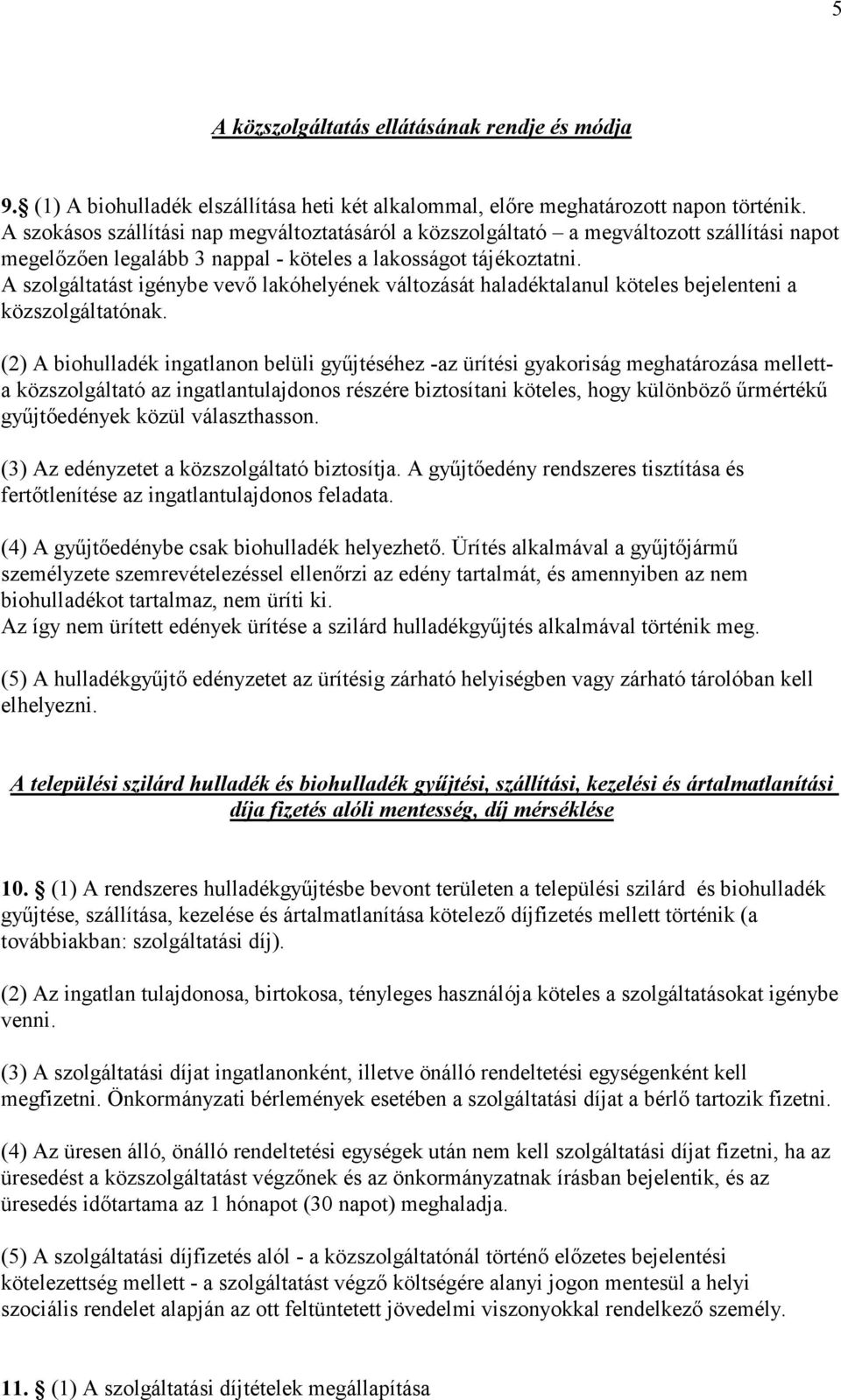 A szolgáltatást igénybe vevı lakóhelyének változását haladéktalanul köteles bejelenteni a közszolgáltatónak.