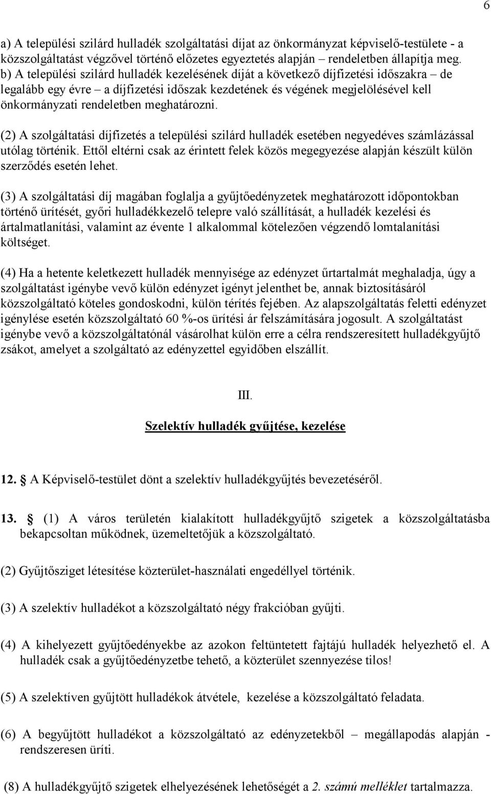 meghatározni. (2) A szolgáltatási díjfizetés a települési szilárd hulladék esetében negyedéves számlázással utólag történik.
