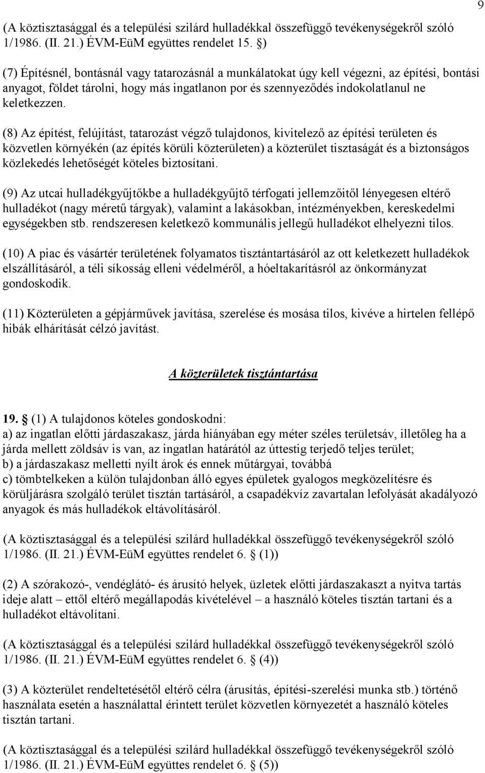 (8) Az építést, felújítást, tatarozást végzı tulajdonos, kivitelezı az építési területen és közvetlen környékén (az építés körüli közterületen) a közterület tisztaságát és a biztonságos közlekedés
