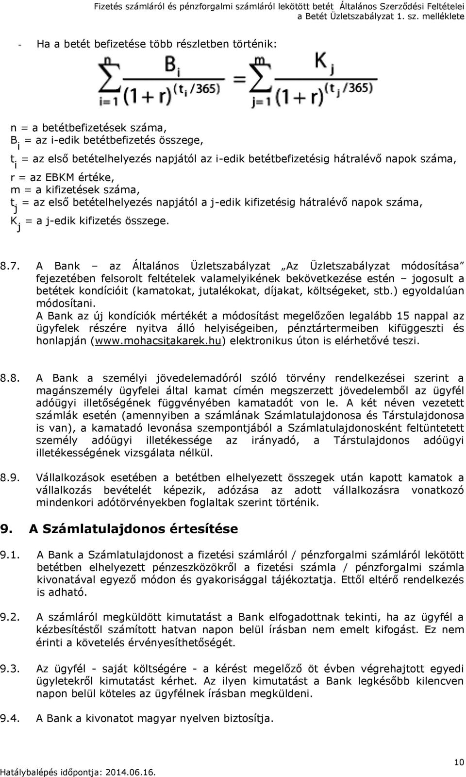 A Bank az Általános Üzletszabályzat Az Üzletszabályzat módosítása fejezetében felsorolt feltételek valamelyikének bekövetkezése estén jogosult a betétek kondícióit (kamatokat, jutalékokat, díjakat,