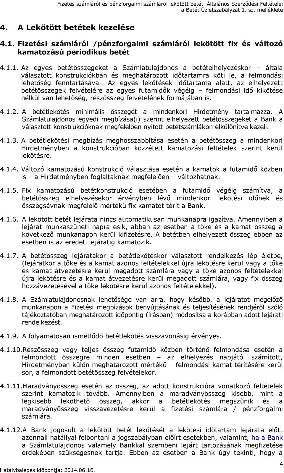 1. Az egyes betétösszegeket a Számlatulajdonos a betételhelyezéskor általa választott konstrukciókban és meghatározott időtartamra köti le, a felmondási lehetőség fenntartásával.