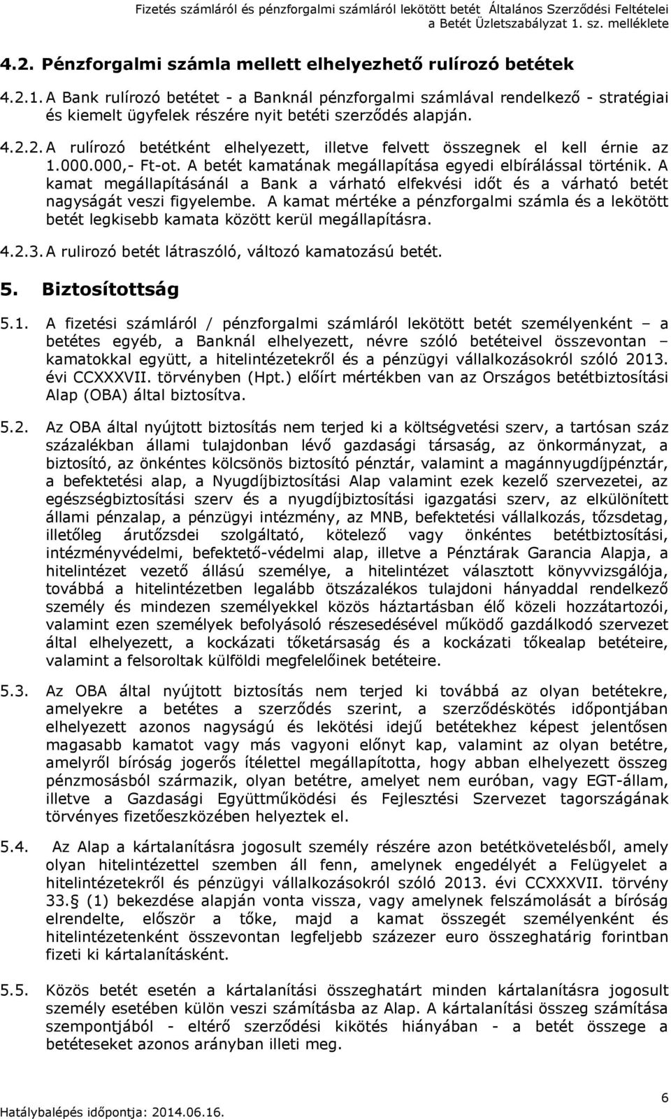 2. A rulírozó betétként elhelyezett, illetve felvett összegnek el kell érnie az 1.000.000,- Ft-ot. A betét kamatának megállapítása egyedi elbírálással történik.