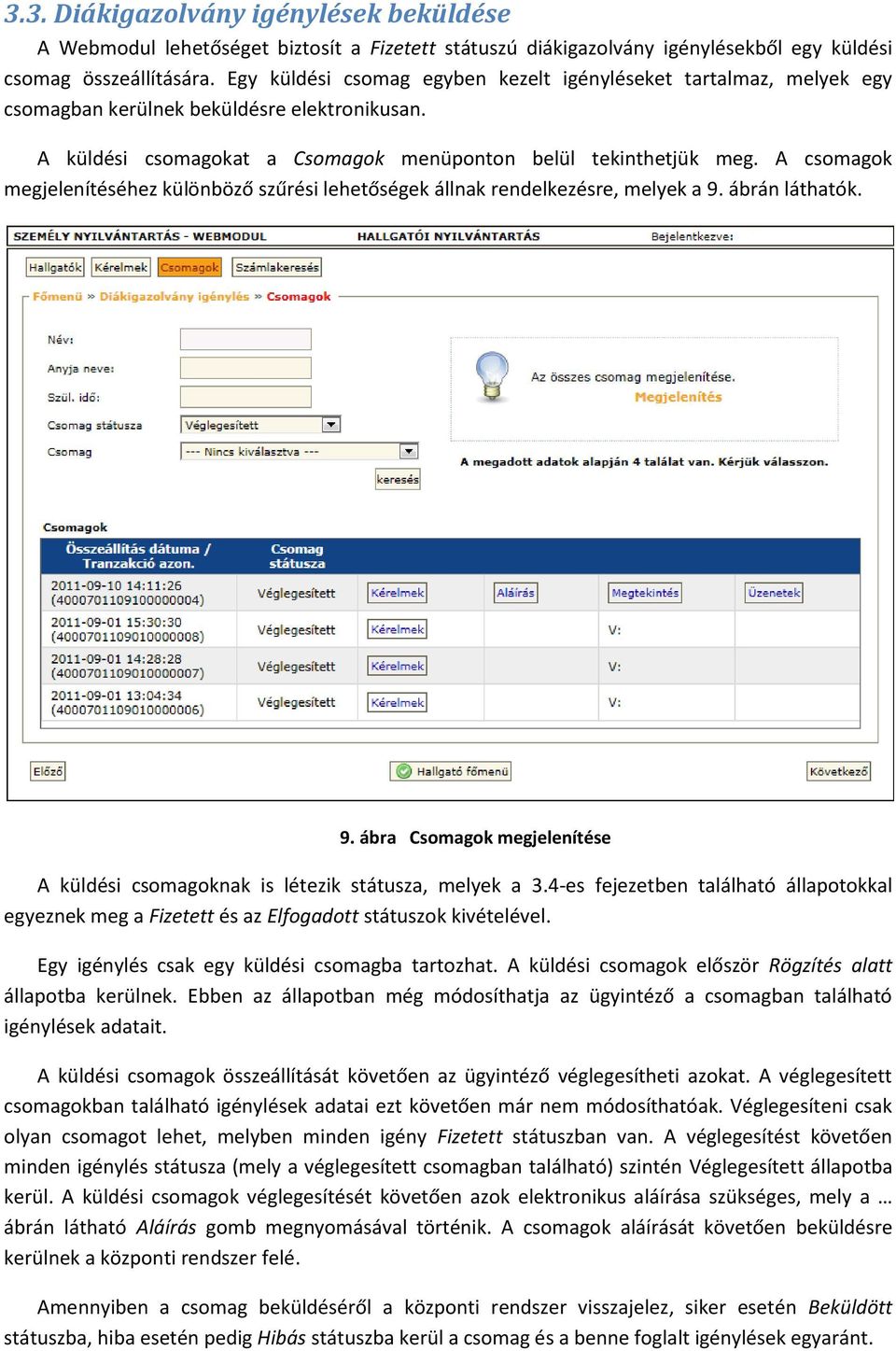 A csomagok megjelenítéséhez különböző szűrési lehetőségek állnak rendelkezésre, melyek a 9. ábrán láthatók. 9. ábra Csomagok megjelenítése A küldési csomagoknak is létezik státusza, melyek a 3.