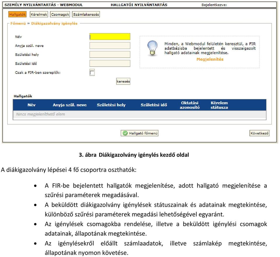 A beküldött diákigazolvány igénylések státuszainak és adatainak megtekintése, különböző szűrési paraméterek megadási lehetőségével egyaránt.