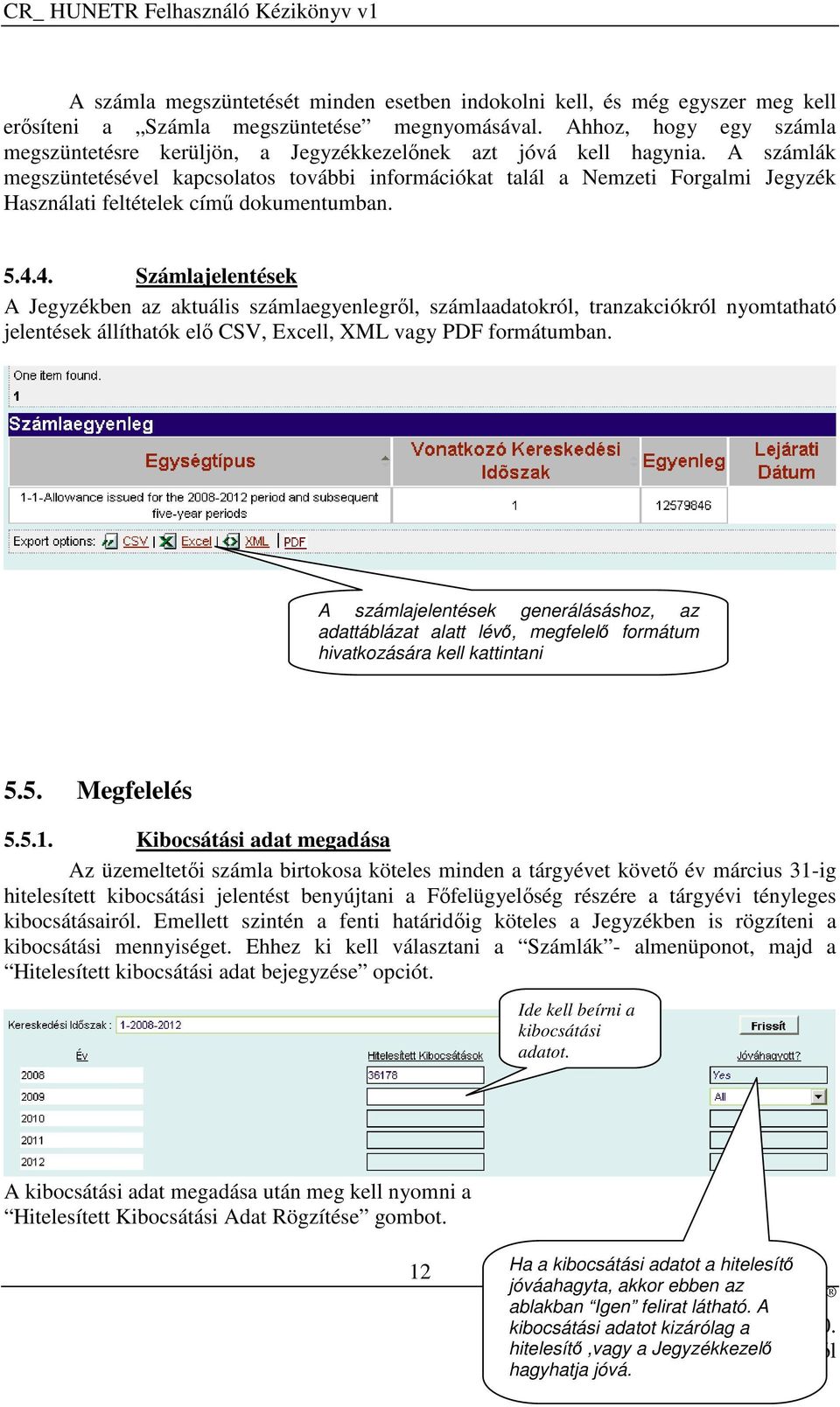 A számlák megszüntetésével kapcsolatos további információkat talál a Nemzeti Forgalmi Jegyzék Használati feltételek című dokumentumban. 5.4.