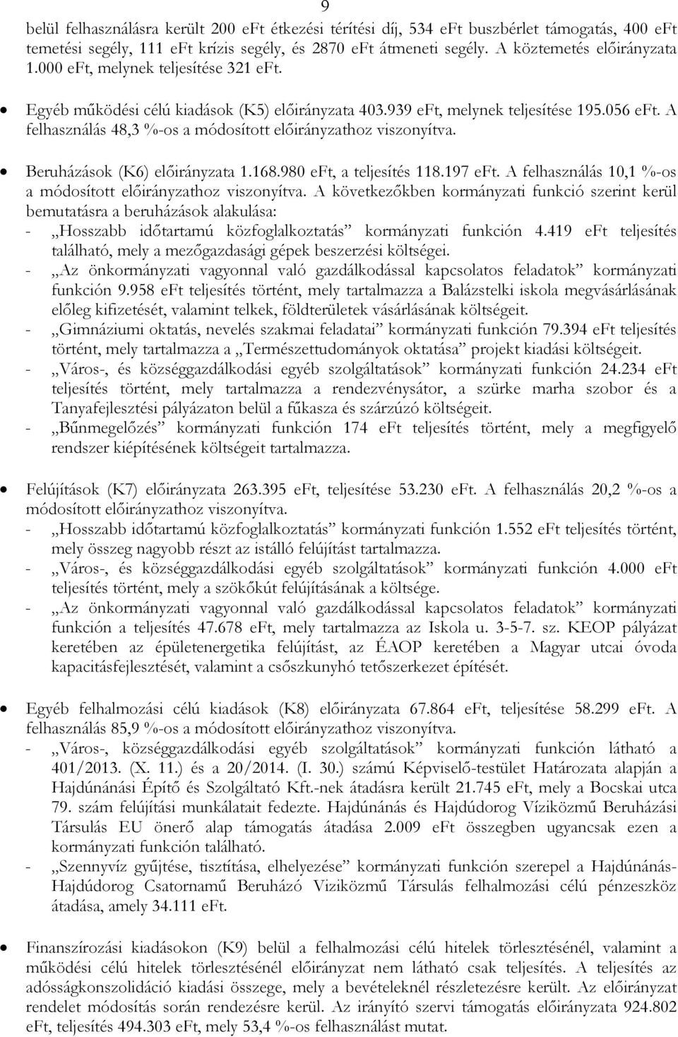 Beruházások (K6) elıirányzata 1.168.980 eft, a teljesítés 118.197 eft. A felhasználás 10,1 %-os a módosított elıirányzathoz viszonyítva.