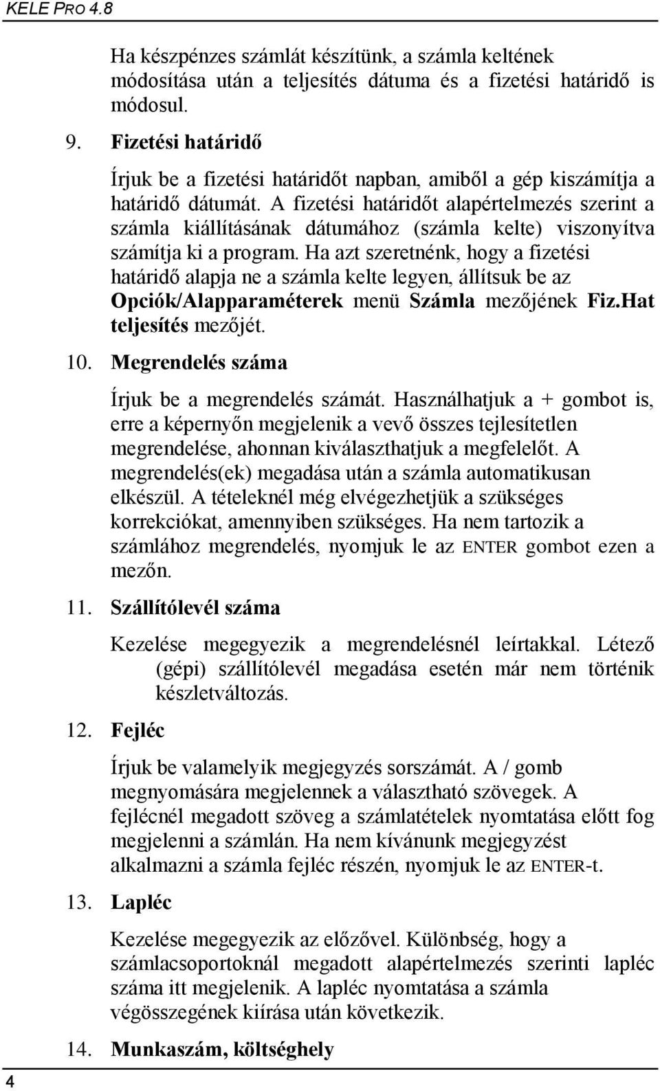 A fizetési határidőt alapértelmezés szerint a számla kiállításának dátumához (számla kelte) viszonyítva számítja ki a program.