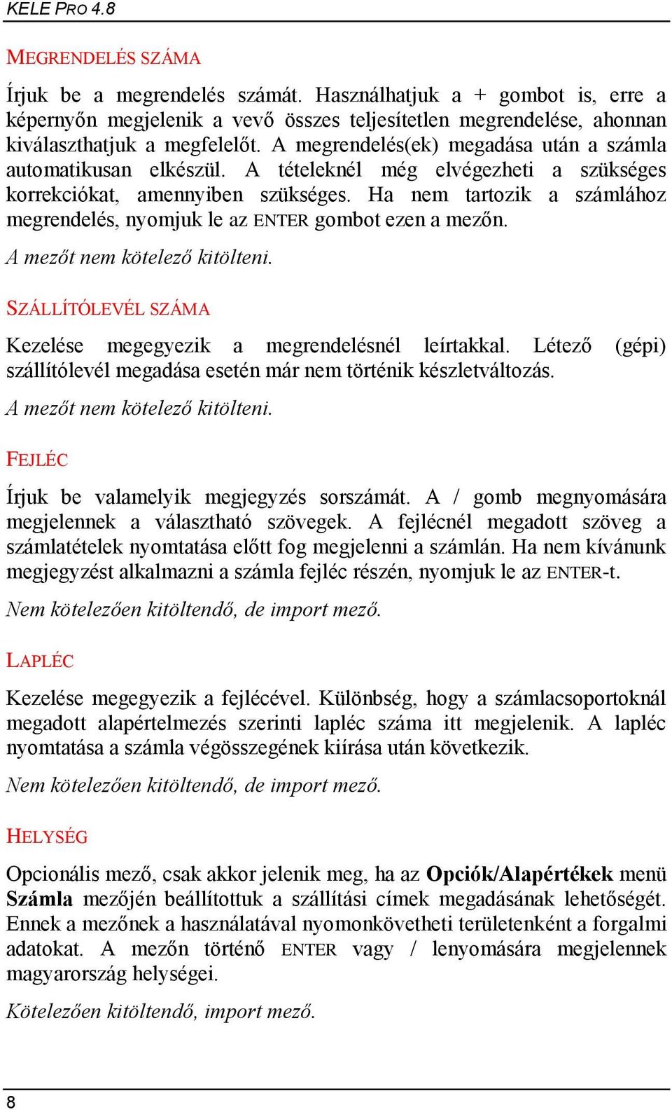 Ha nem tartozik a számlához megrendelés, nyomjuk le az ENTER gombot ezen a mezőn. A mezőt nem kötelező kitölteni. SZÁLLÍTÓLEVÉL SZÁMA Kezelése megegyezik a megrendelésnél leírtakkal.