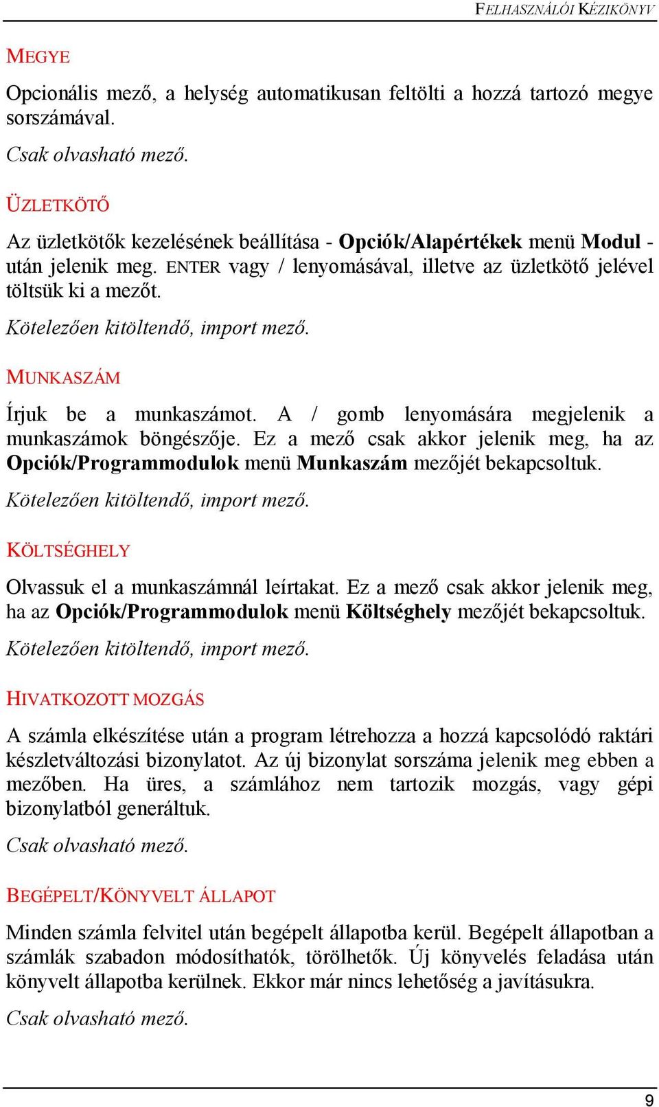 MUNKASZÁM Írjuk be a munkaszámot. A / gomb lenyomására megjelenik a munkaszámok böngészője. Ez a mező csak akkor jelenik meg, ha az Opciók/Programmodulok menü Munkaszám mezőjét bekapcsoltuk.