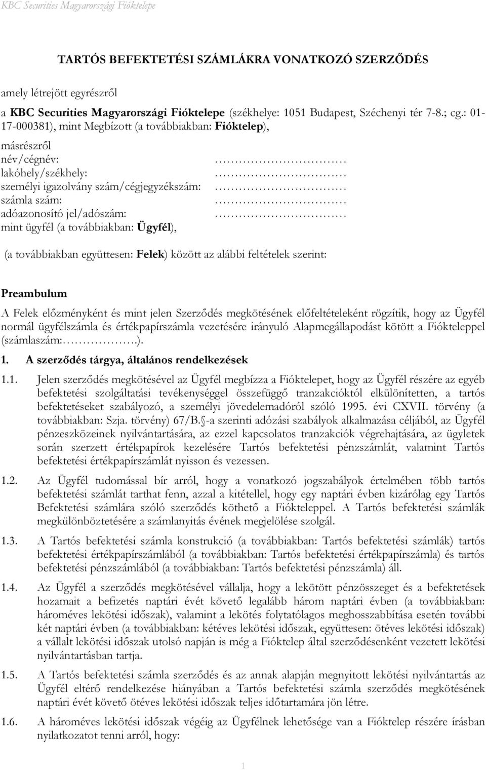 továbbiakban: Ügyfél), (a továbbiakban együttesen: Felek) között az alábbi feltételek szerint: Preambulum A Felek előzményként és mint jelen Szerződés megkötésének előfeltételeként rögzítik, hogy az