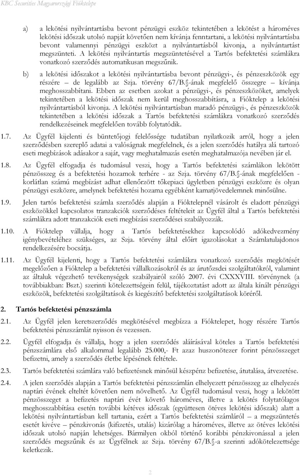 b) a lekötési időszakot a lekötési nyilvántartásba bevont pénzügyi-, és pénzeszközök egy részére de legalább az Szja. törvény 67/B. -ának megfelelő összegre kívánja meghosszabbítani.