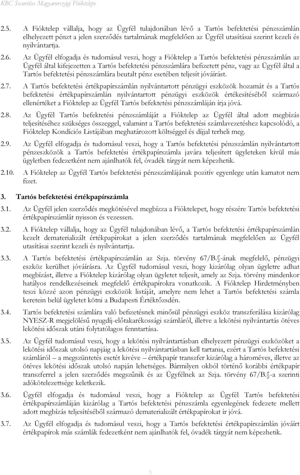 Az Ügyfél elfogadja és tudomásul veszi, hogy a Fióktelep a Tartós befektetési pénzszámlán az Ügyfél által kifejezetten a Tartós befektetési pénzszámlára befizetett pénz, vagy az Ügyfél által a Tartós