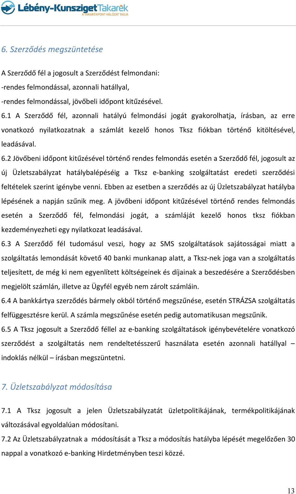 2 Jövőbeni időpont kitűzésével történő rendes felmondás esetén a Szerződő fél, jogosult az új Üzletszabályzat hatálybalépéséig a Tksz e-banking szolgáltatást eredeti szerződési feltételek szerint