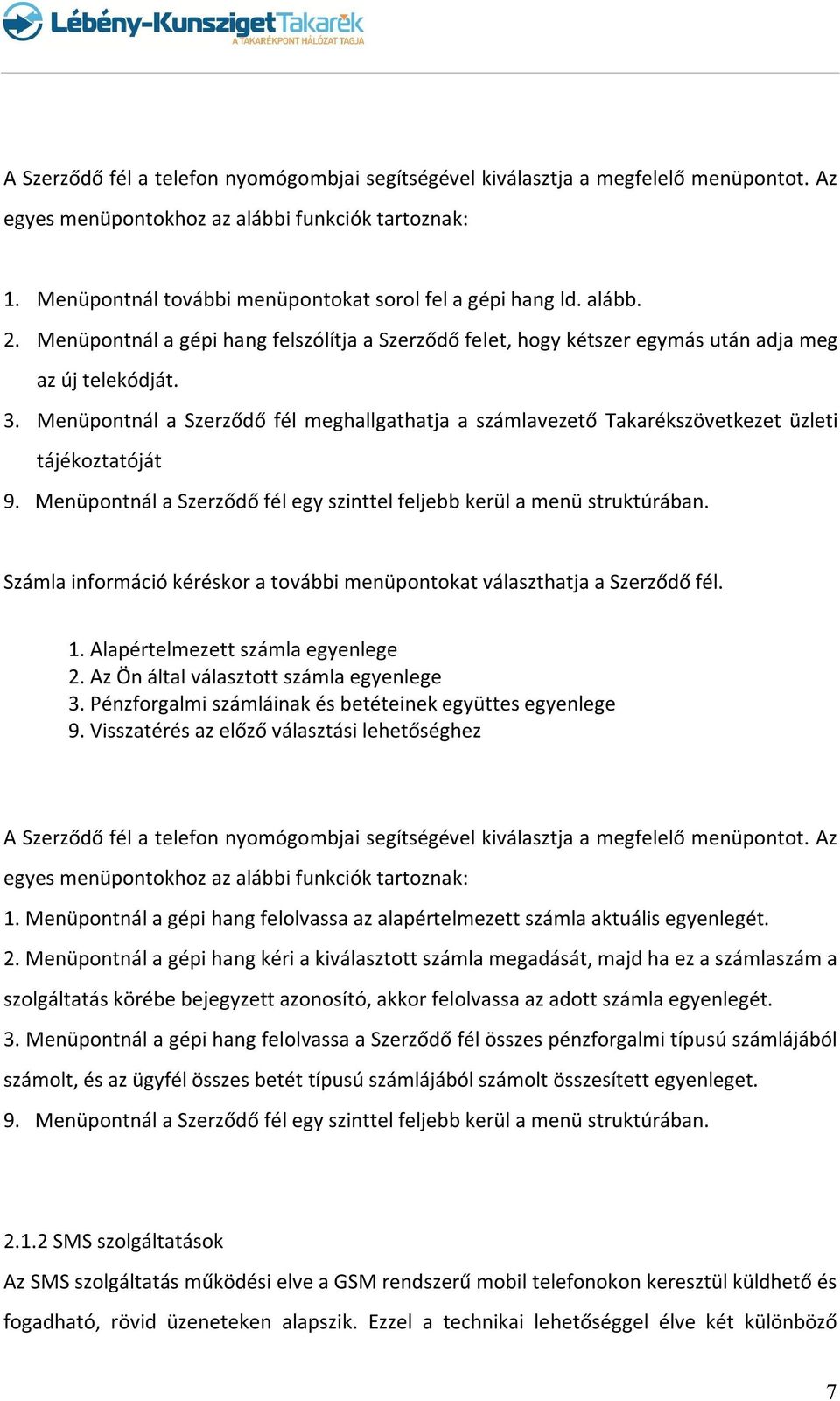 Menüpontnál a Szerződő fél meghallgathatja a számlavezető Takarékszövetkezet üzleti tájékoztatóját 9. Menüpontnál a Szerződő fél egy szinttel feljebb kerül a menü struktúrában.