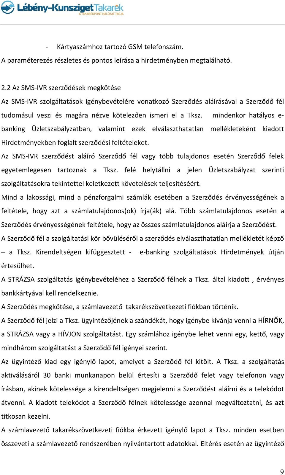 mindenkor hatályos e- banking Üzletszabályzatban, valamint ezek elválaszthatatlan mellékleteként kiadott Hirdetményekben foglalt szerződési feltételeket.