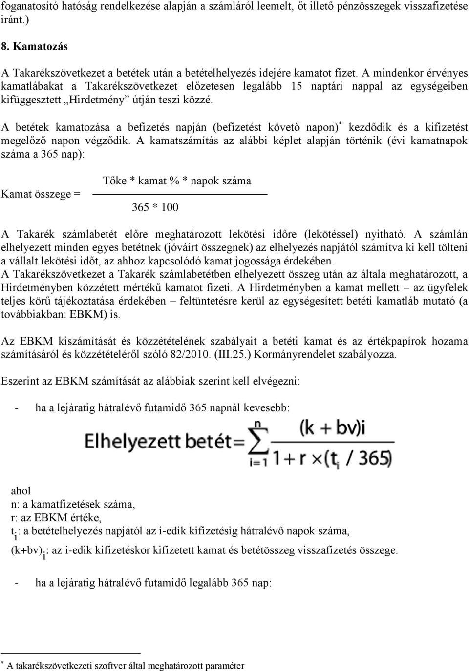 A betétek kamatozása a befizetés napján (befizetést követő napon) kezdődik és a kifizetést megelőző napon végződik.