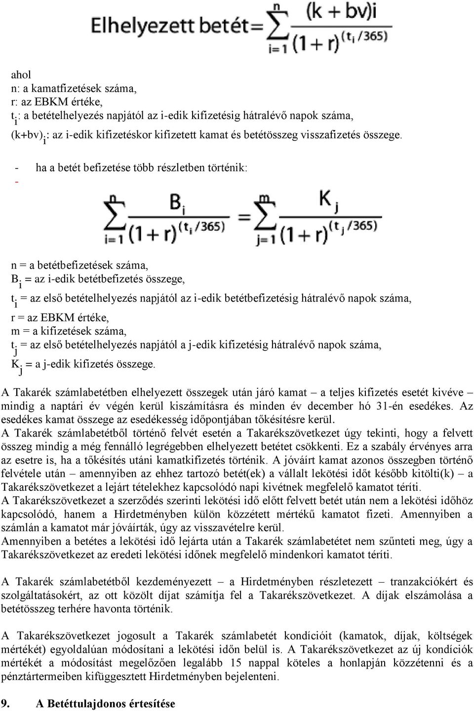 - ha a betét befizetése több részletben történik: - n = a betétbefizetések száma, B i = az i-edik betétbefizetés összege, t i = az első betételhelyezés napjától az i-edik betétbefizetésig hátralévő