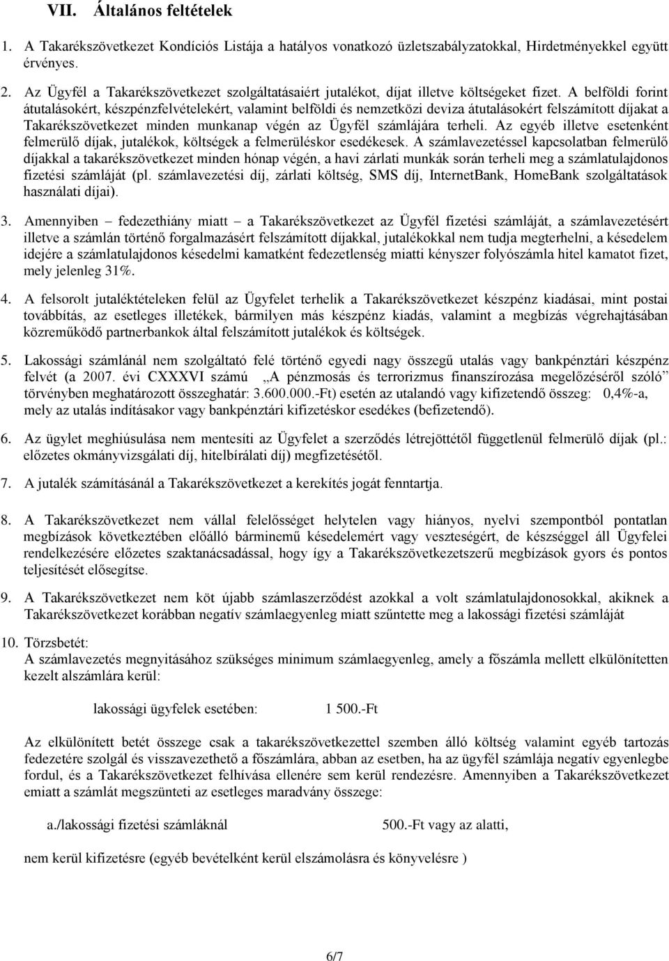A belföldi forint átutalásokért, készpénzfelvételekért, valamint belföldi és nemzetközi deviza átutalásokért felszámított díjakat a Takarékszövetkezet minden munkanap végén az Ügyfél számlájára