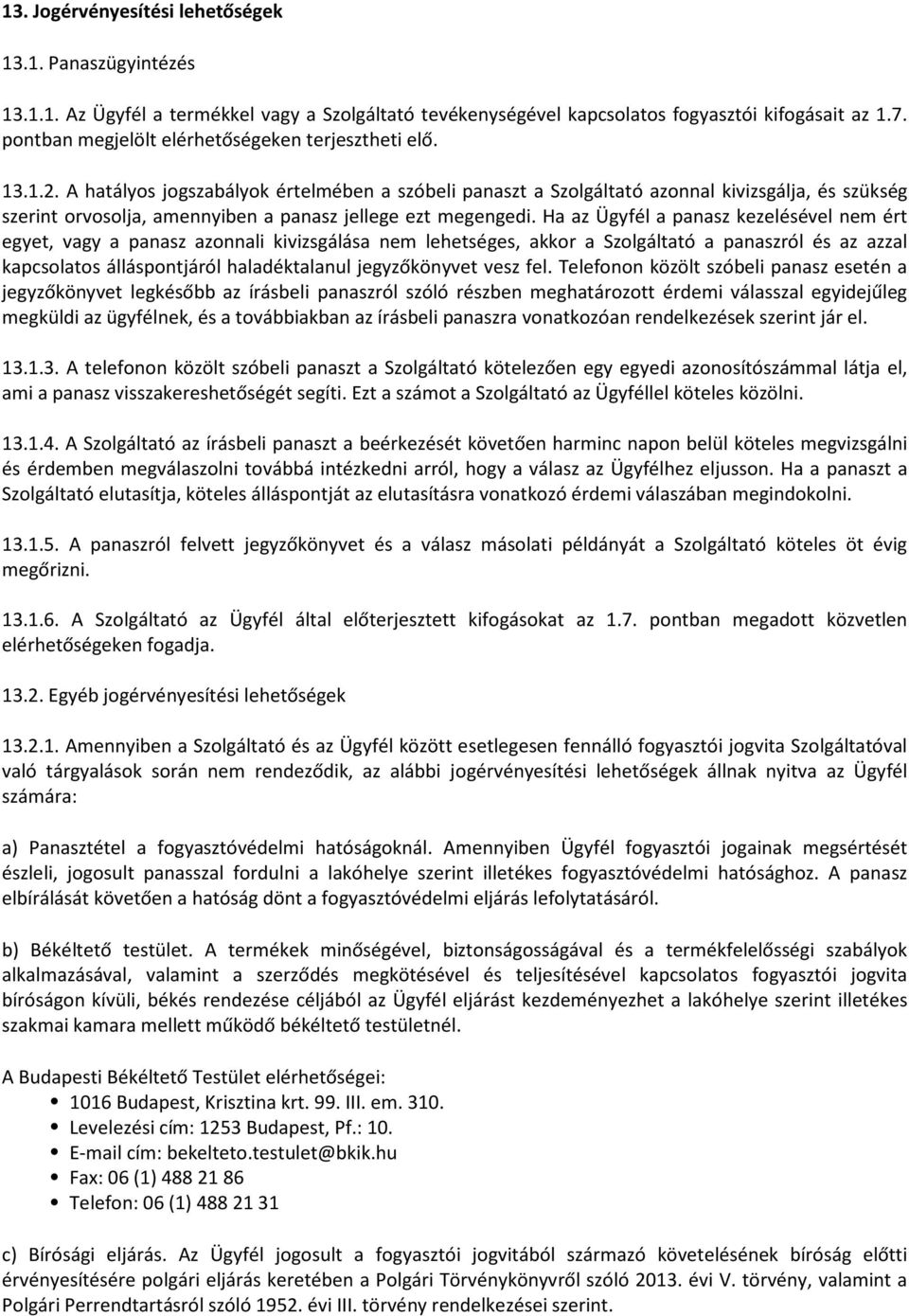 A hatályos jogszabályok értelmében a szóbeli panaszt a Szolgáltató azonnal kivizsgálja, és szükség szerint orvosolja, amennyiben a panasz jellege ezt megengedi.