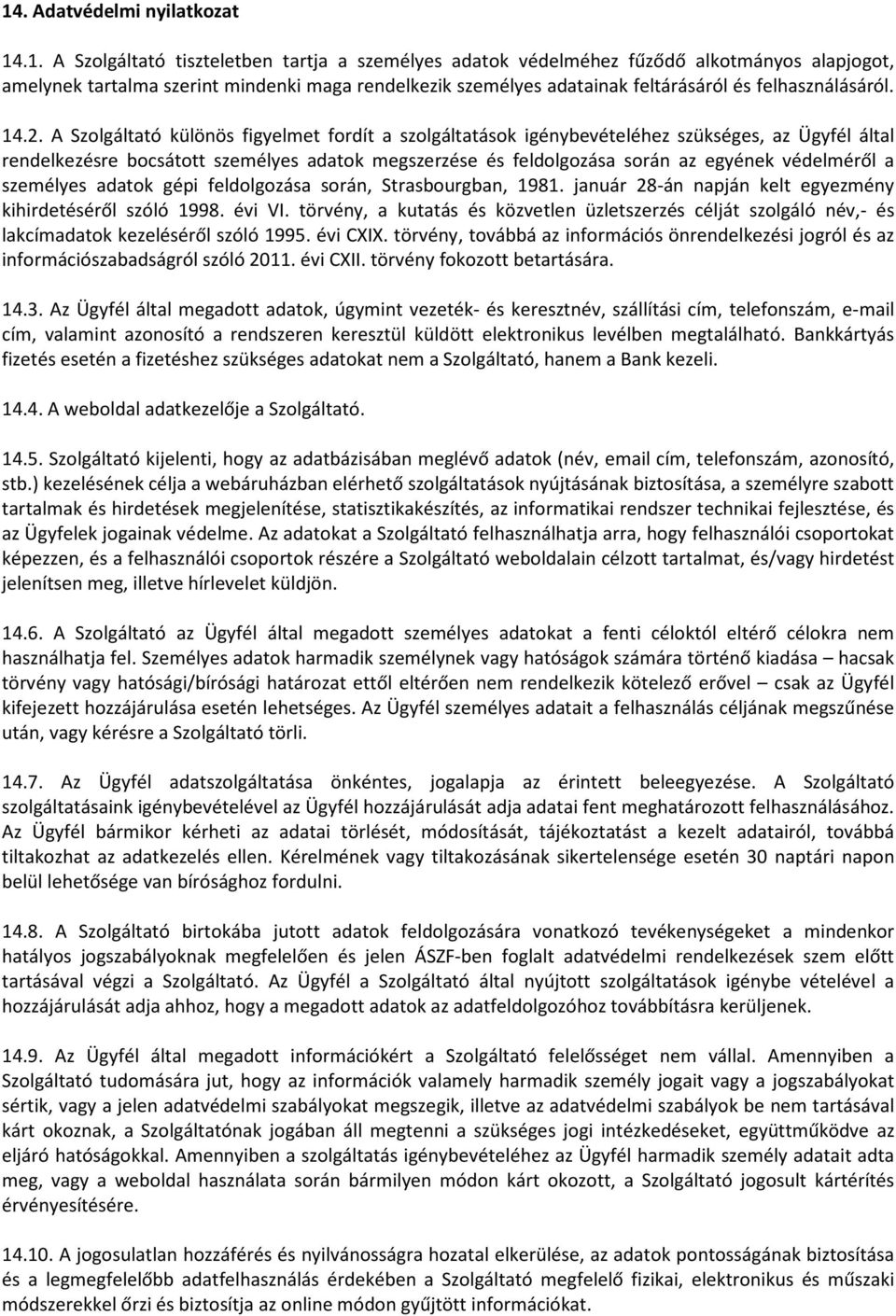 A Szolgáltató különös figyelmet fordít a szolgáltatások igénybevételéhez szükséges, az Ügyfél által rendelkezésre bocsátott személyes adatok megszerzése és feldolgozása során az egyének védelméről a