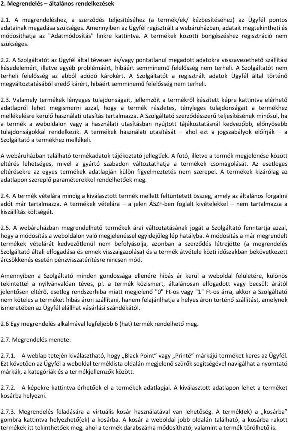 2. A Szolgáltatót az Ügyfél által tévesen és/vagy pontatlanul megadott adatokra visszavezethető szállítási késedelemért, illetve egyéb problémáért, hibáért semminemű felelősség nem terheli.