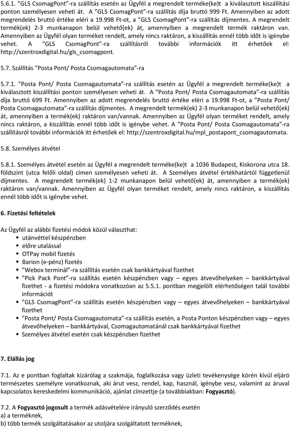 A megrendelt termék(ek) 2-3 munkanapon belül vehető(ek) át, amennyiben a megrendelt termék raktáron van.