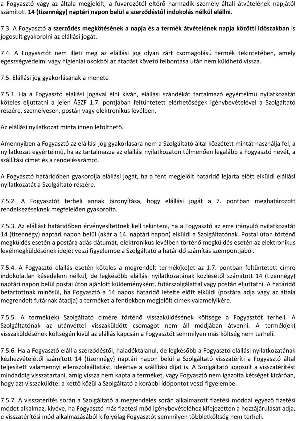 A Fogyasztót nem illeti meg az elállási jog olyan zárt csomagolású termék tekintetében, amely egészségvédelmi vagy higiéniai okokból az átadást követő felbontása után nem küldhető vissza. 7.5.