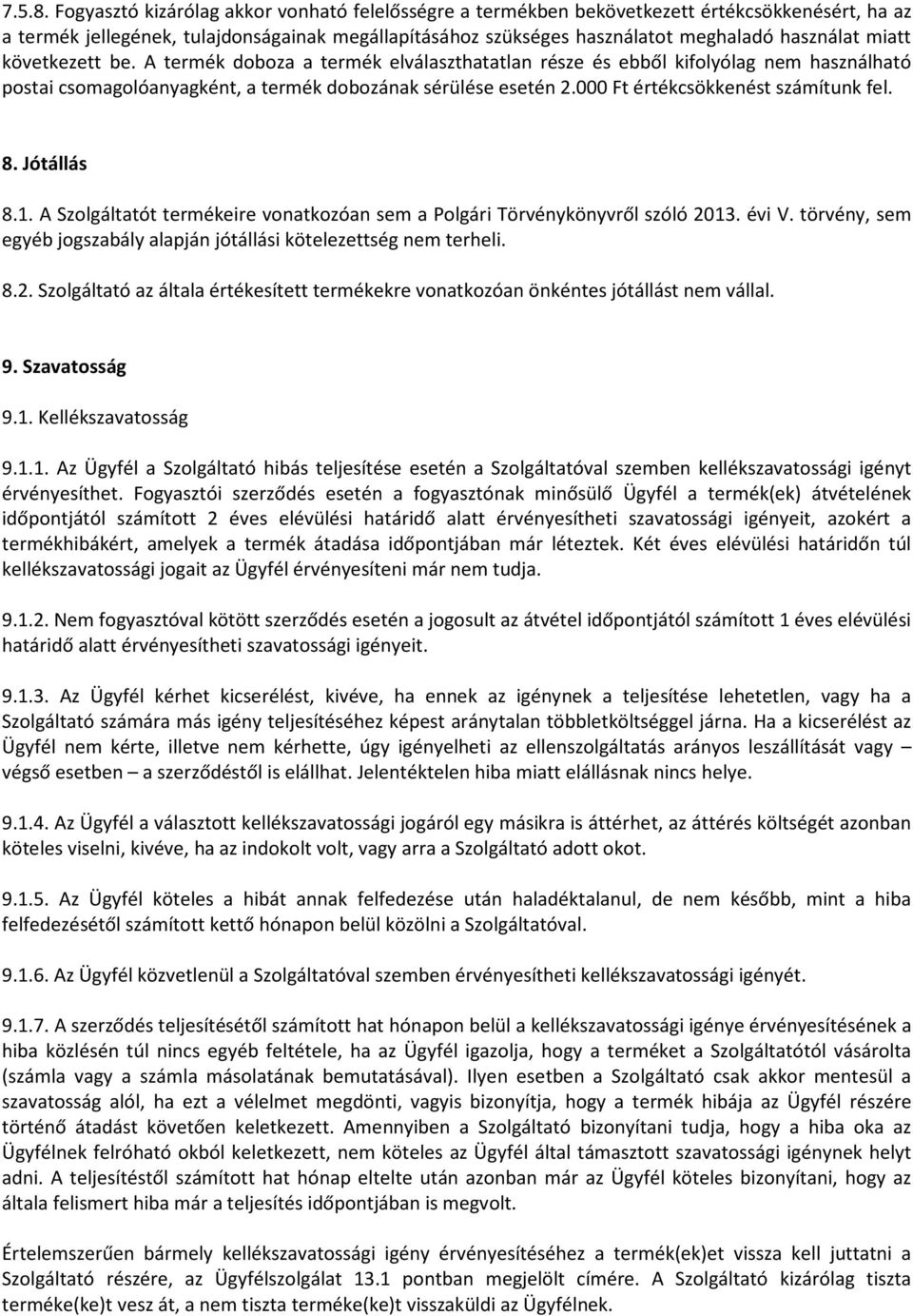 miatt következett be. A termék doboza a termék elválaszthatatlan része és ebből kifolyólag nem használható postai csomagolóanyagként, a termék dobozának sérülése esetén 2.
