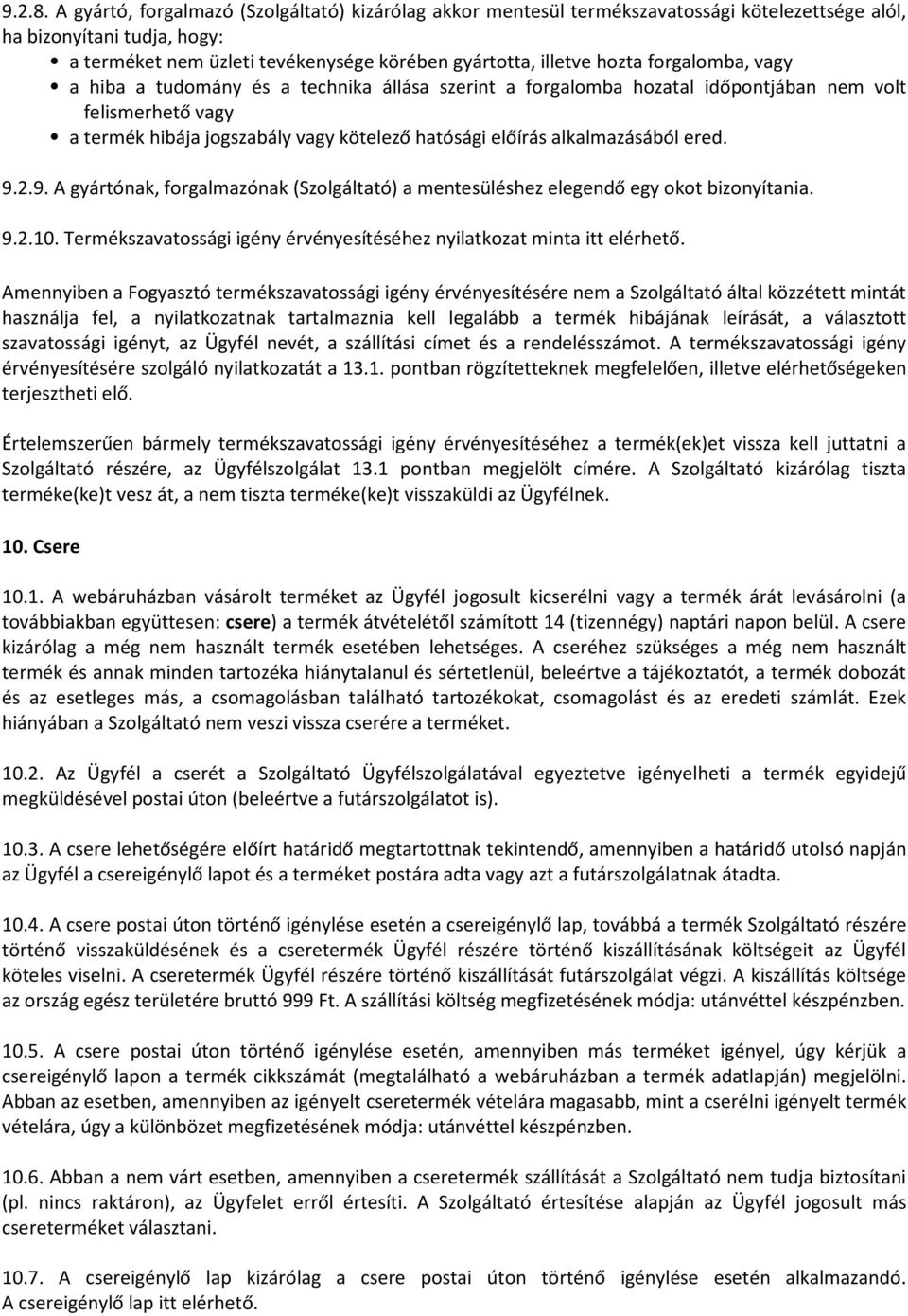 forgalomba, vagy a hiba a tudomány és a technika állása szerint a forgalomba hozatal időpontjában nem volt felismerhető vagy a termék hibája jogszabály vagy kötelező hatósági előírás alkalmazásából