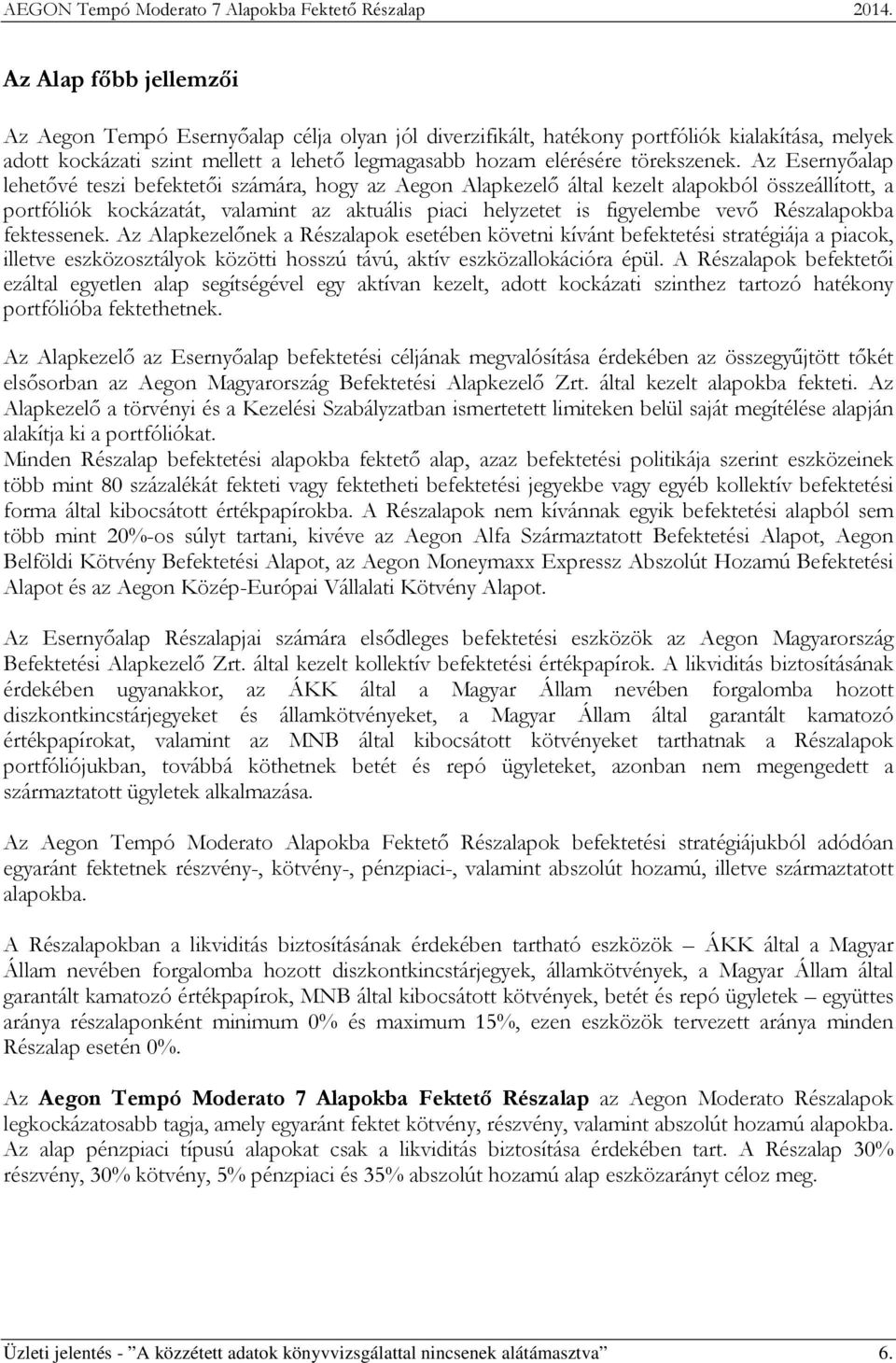Részalapokba fektessenek. Az Alapkezelőnek a Részalapok esetében követni kívánt befektetési stratégiája a piacok, illetve eszközosztályok közötti hosszú távú, aktív eszközallokációra épül.