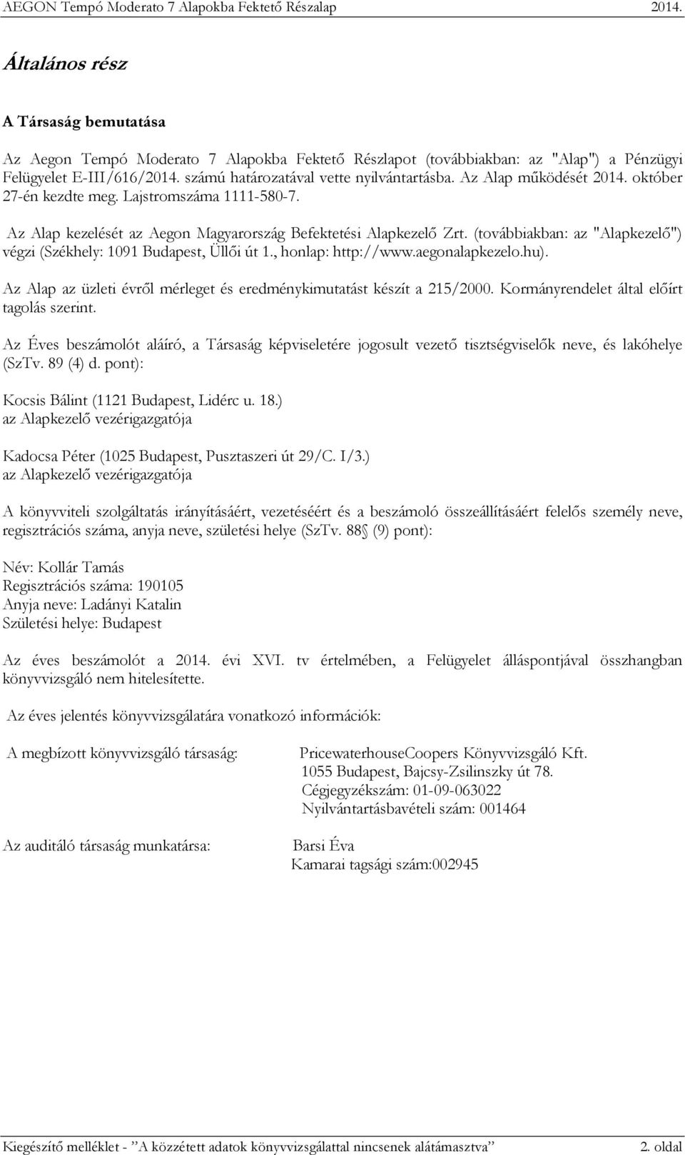 (továbbiakban: az "Alapkezelő") végzi (Székhely: 1091 Budapest, Üllői út 1., honlap: http://www.aegonalapkezelo.hu). Az Alap az üzleti évről mérleget és eredménykimutatást készít a 215/2000.