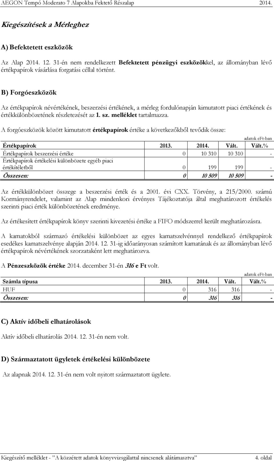 A forgóeszközök között kimutatott értékpapírok értéke a következőkből tevődik össze: adatok eft-ban Értékpapírok 2013. 2014. Vált.
