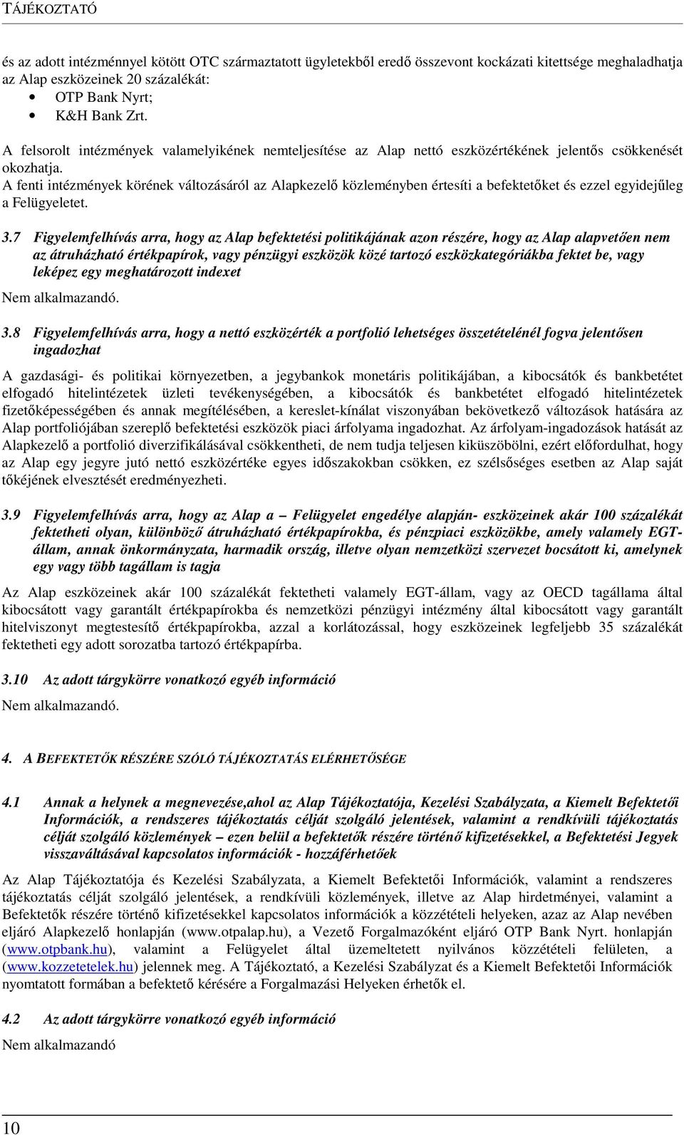 A fenti intézmények körének változásáról az Alapkezelő közleményben értesíti a befektetőket és ezzel egyidejűleg a Felügyeletet. 3.