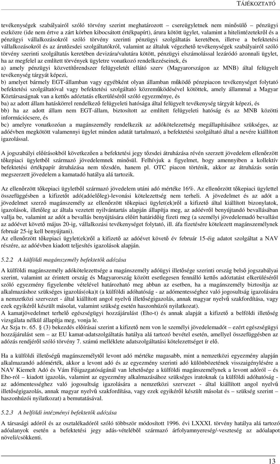 az általuk végezhető tevékenységek szabályairól szóló törvény szerinti szolgáltatás keretében devizára/valutára kötött, pénzügyi elszámolással lezáródó azonnali ügylet, ha az megfelel az említett