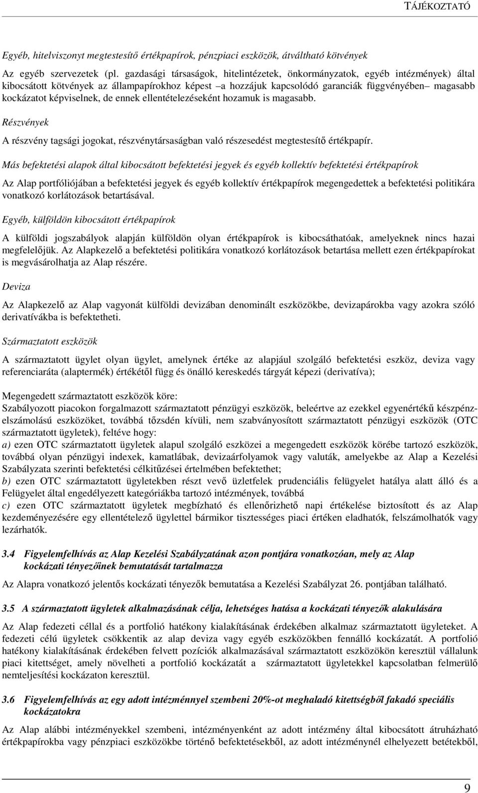 képviselnek, de ennek ellentételezéseként hozamuk is magasabb. Részvények A részvény tagsági jogokat, részvénytársaságban való részesedést megtestesítő értékpapír.