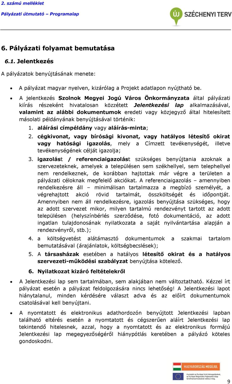 által hitelesített másolati példányának benyújtásával történik: 1. aláírási címpéldány vagy aláírás-minta; 2.