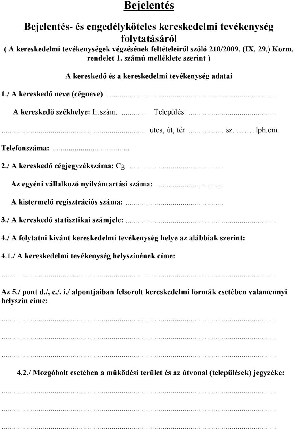 Telefonszáma:... 2./ A kereskedő cégjegyzékszáma: Cg.... Az egyéni vállalkozó nyilvántartási száma:... A kistermelő regisztrációs száma:... 3./ A kereskedő statisztikai számjele:... 4.