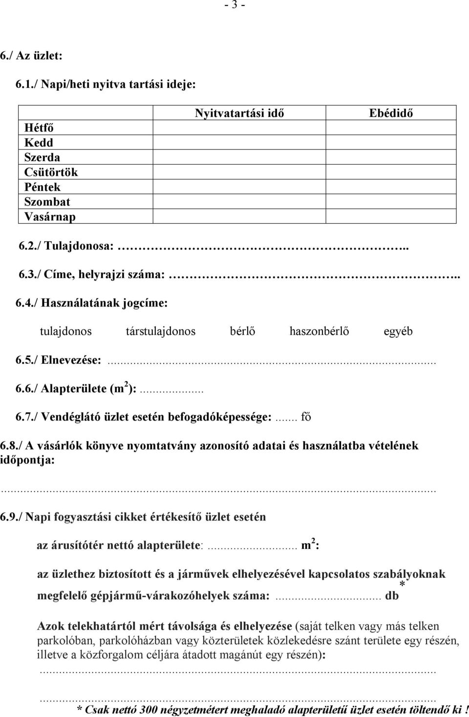 / A vásárlók könyve nyomtatvány azonosító adatai és használatba vételének időpontja: 6.9./ Napi fogyasztási cikket értékesítő üzlet esetén az árusítótér nettó alapterülete:.