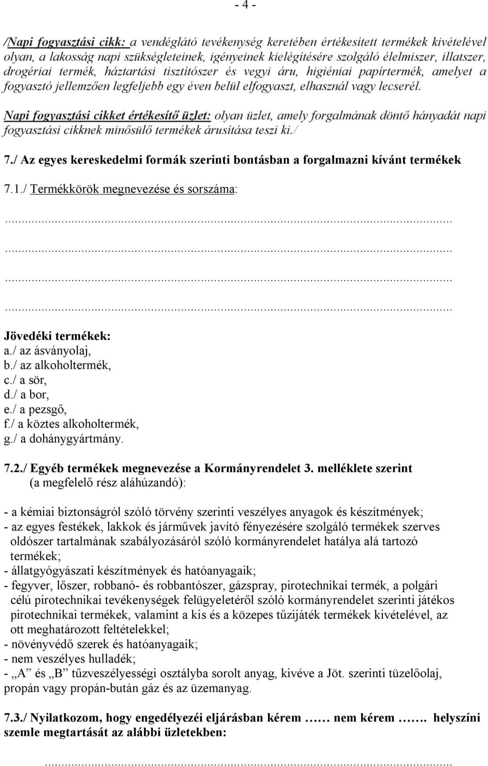 Napi fogyasztási cikket értékesítő üzlet: olyan üzlet, amely forgalmának döntő hányadát napi fogyasztási cikknek minősülő termékek árusítása teszi ki./ 7.