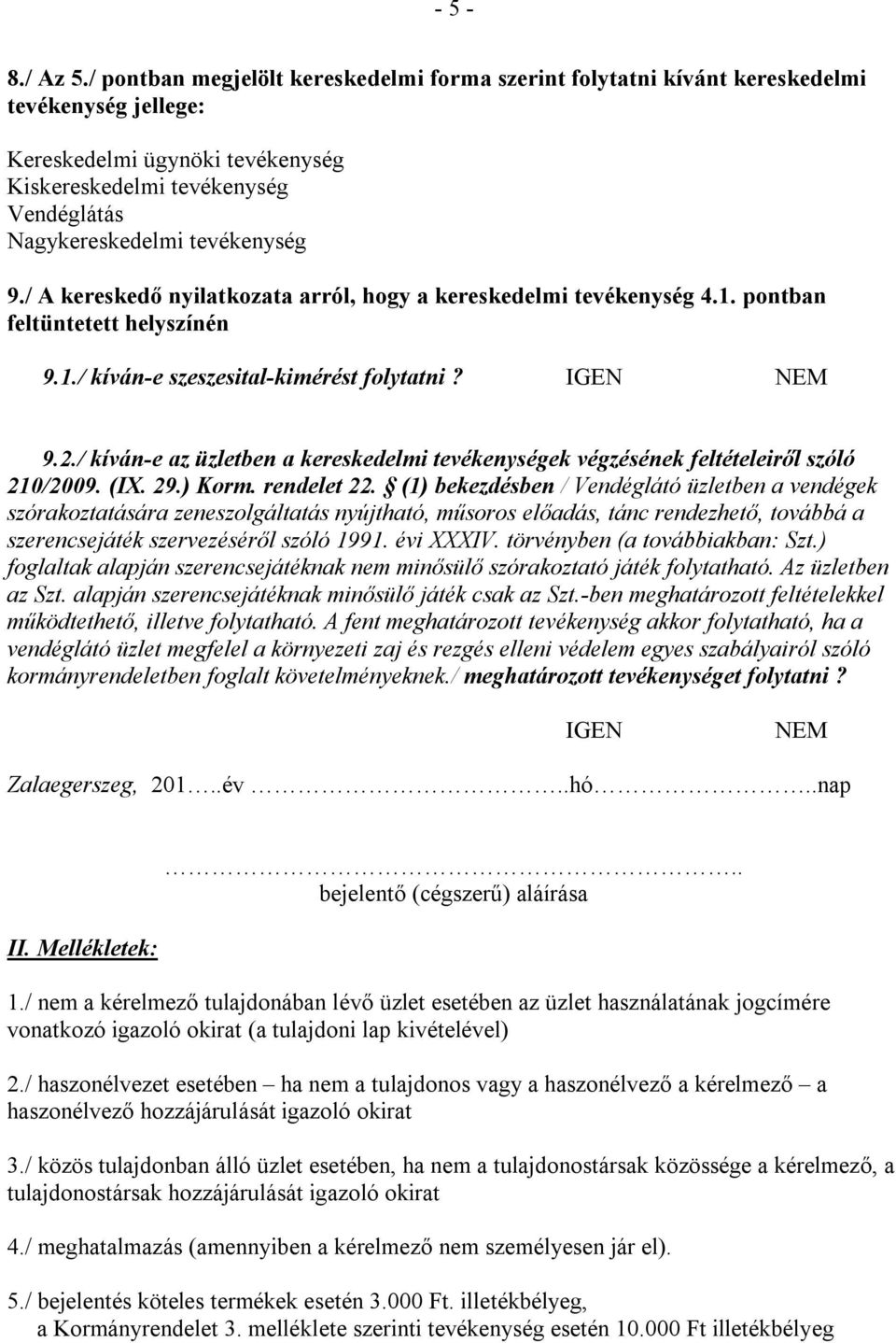 9./ A kereskedő nyilatkozata arról, hogy a kereskedelmi tevékenység 4.1. pontban feltüntetett helyszínén 9.1./ kíván-e szeszesital-kimérést folytatni? IGEN NEM 9.2.