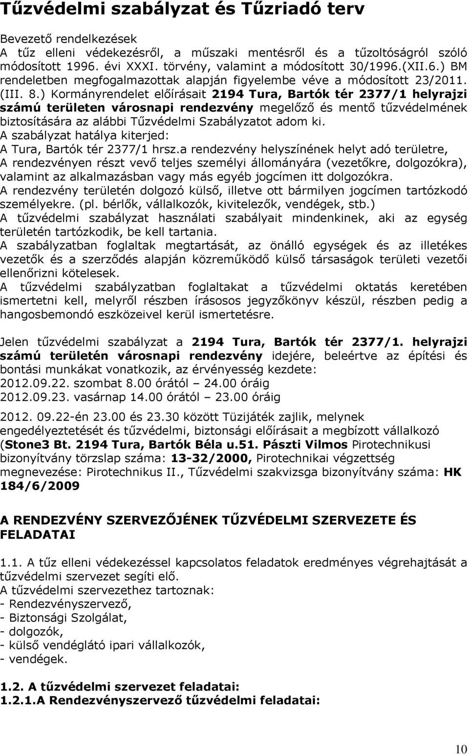 ) Kormányrendelet előírásait 2194 Tura, Bartók tér 2377/1 helyrajzi számú területen városnapi rendezvény megelőző és mentő tűzvédelmének biztosítására az alábbi Tűzvédelmi Szabályzatot adom ki.