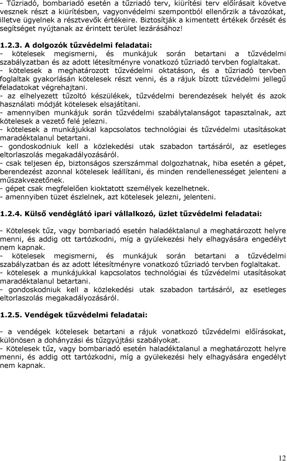 A dolgozók tűzvédelmi feladatai: - kötelesek megismerni, és munkájuk során betartani a tűzvédelmi szabályzatban és az adott létesítményre vonatkozó tűzriadó tervben foglaltakat.