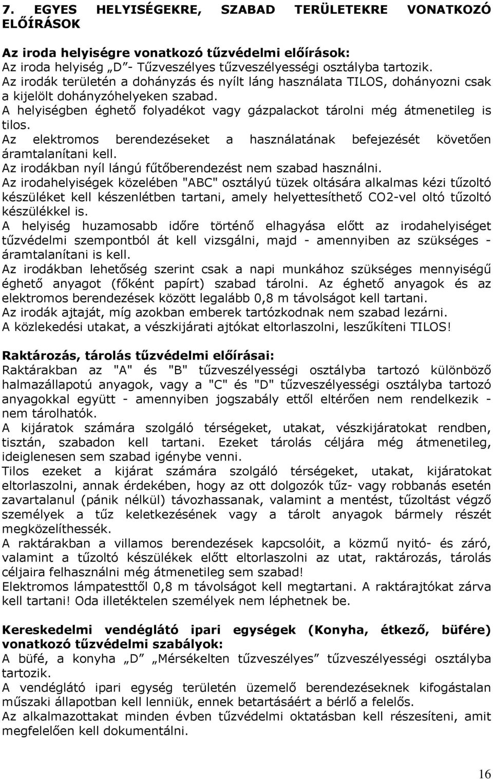 Az elektromos berendezéseket a használatának befejezését követően áramtalanítani kell. Az irodákban nyíl lángú fűtőberendezést nem szabad használni.