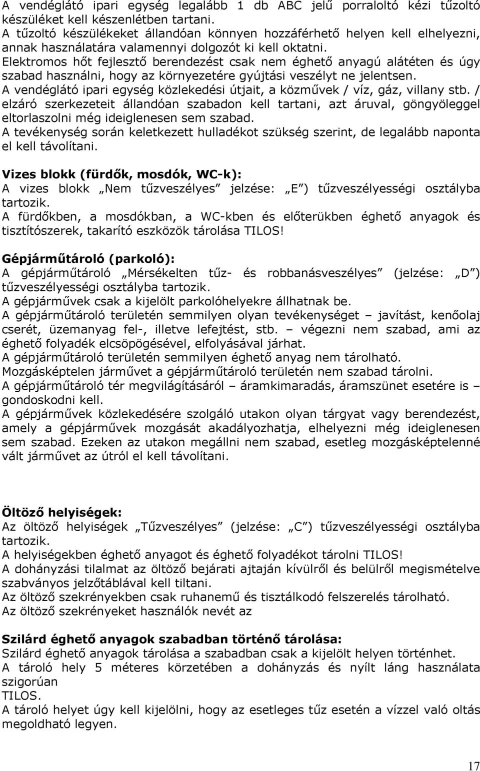 Elektromos hőt fejlesztő berendezést csak nem éghető anyagú alátéten és úgy szabad használni, hogy az környezetére gyújtási veszélyt ne jelentsen.