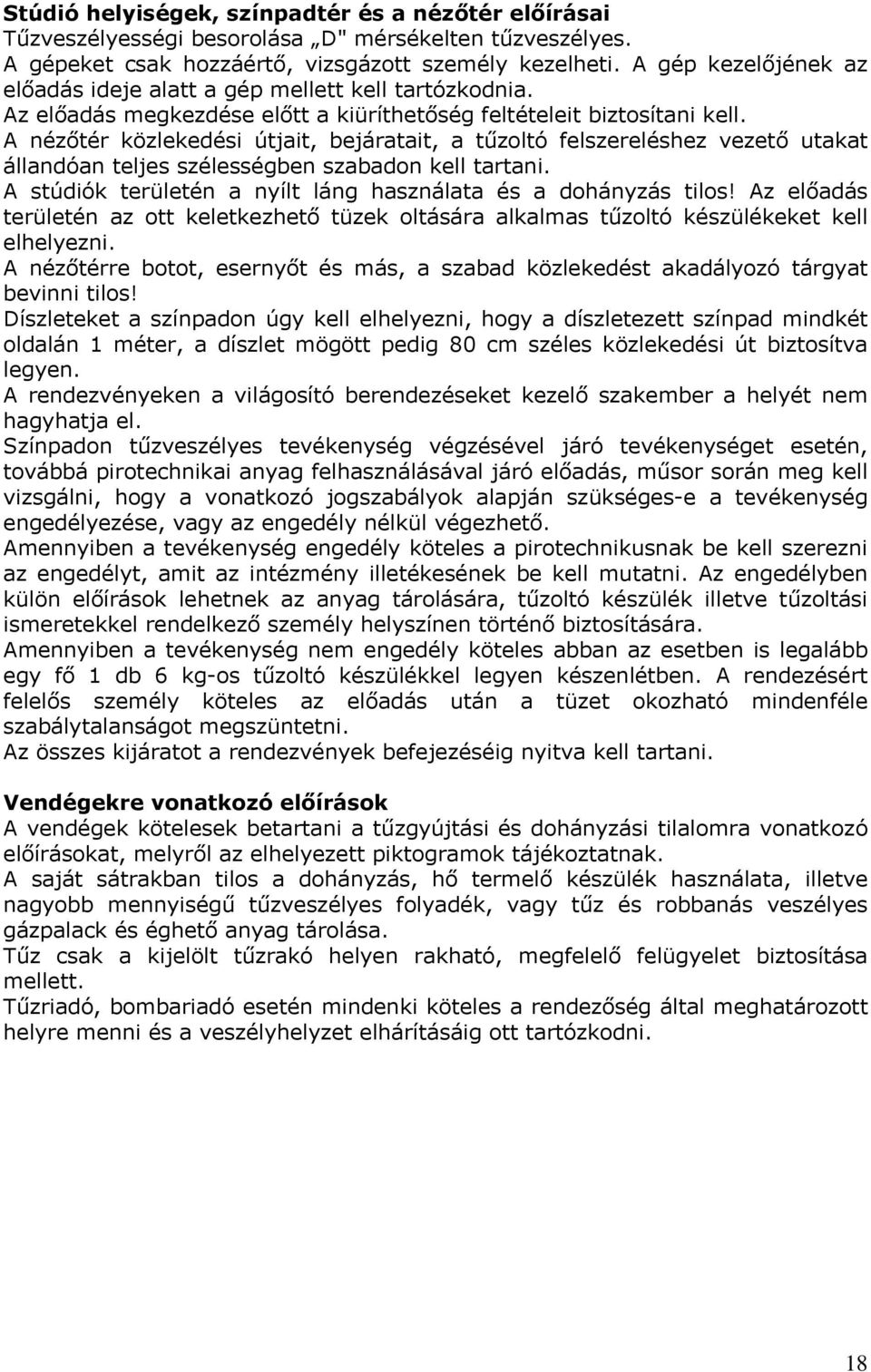 A nézőtér közlekedési útjait, bejáratait, a tűzoltó felszereléshez vezető utakat állandóan teljes szélességben szabadon kell tartani. A stúdiók területén a nyílt láng használata és a dohányzás tilos!