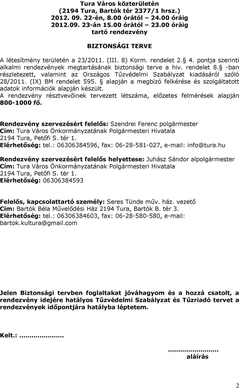 -ban részletezett, valamint az Országos Tűzvédelmi Szabályzat kiadásáról szóló 28/2011. (IX) BM rendelet 595. alapján a megbízó felkérése és szolgáltatott adatok információk alapján készült.