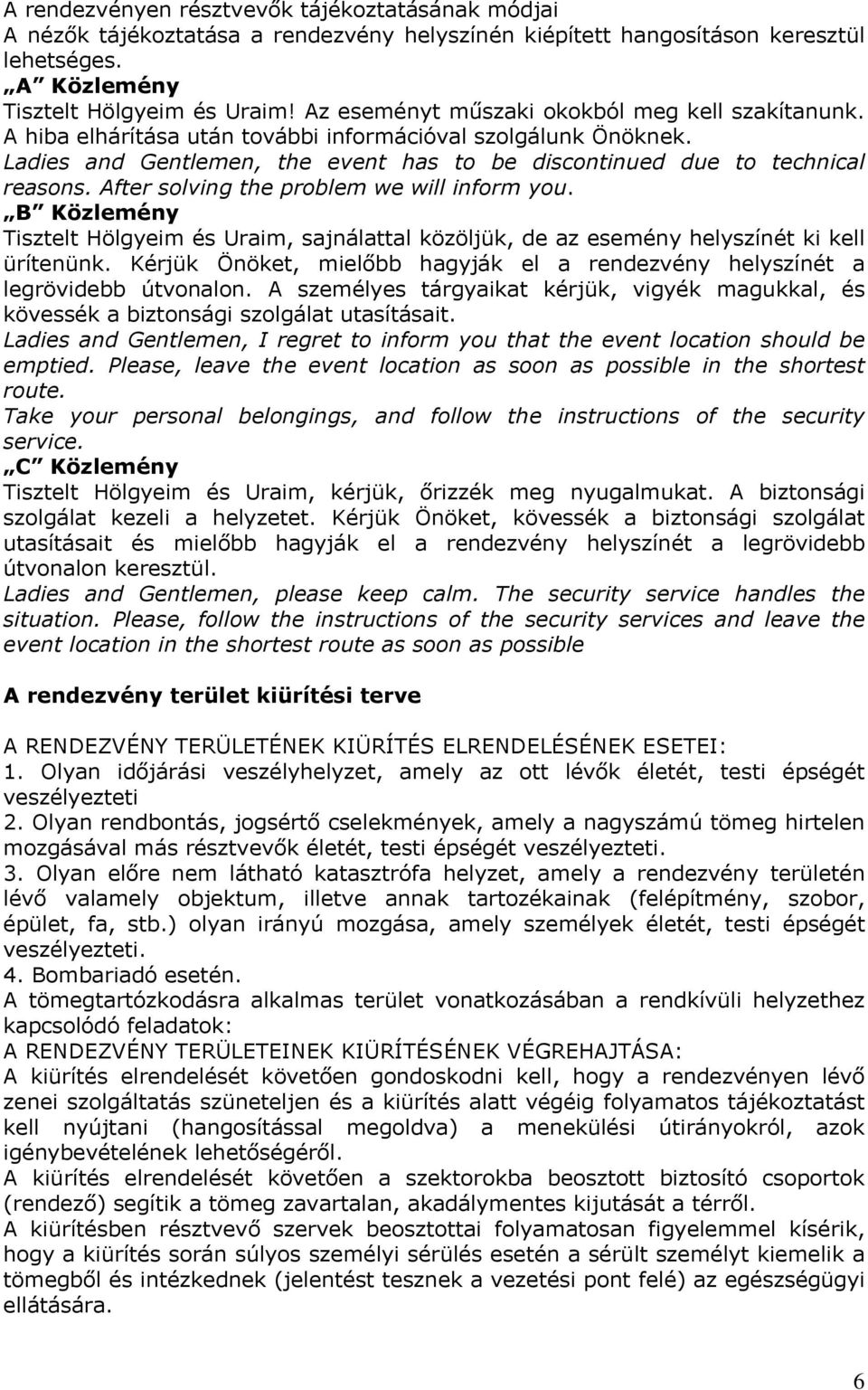 After solving the problem we will inform you. B Közlemény Tisztelt Hölgyeim és Uraim, sajnálattal közöljük, de az esemény helyszínét ki kell ürítenünk.